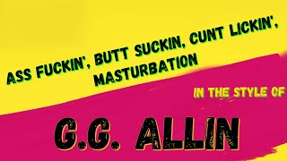 G.G. ALLIN - ASS FUCKIN&#39;, BUTT SUCKIN&#39;, CUNT LICKIN&#39;, MASTURBATION (KARAOKE VERSION)