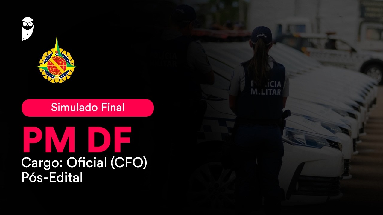 Simulado Final PM DF - Cargo: Oficial (CFO) - Pós-Edital (11/04)