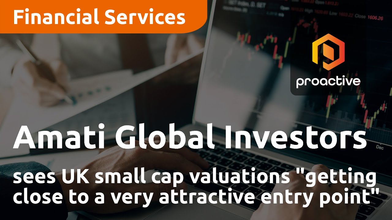 Amati Global Investors sees UK small cap valuations "getting close to a very attractive entry point"