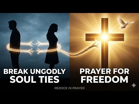 PRAYER TO BREAK UNGODLY SOUL TIES | Release Your Ex & Be Free