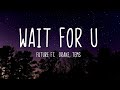 Future WAIT FOR U Lyrics Ft Drake Tems
