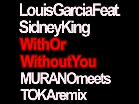 Louis Garcia feat. Sidney King - With or without you (MURANOmeetsTOKA Remix Edit).wmv.mp4