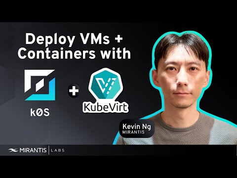 Deploying VMs and Containers Together with Open Source KubeVirt and k0s by Mirantis