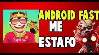 ANDROID FAST ME ESTAFO :/