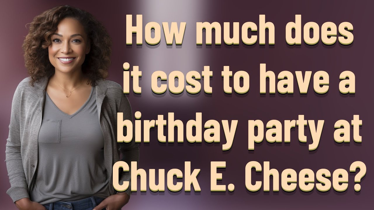 How much does it cost to have a birthday party at Chuck E. Cheese?