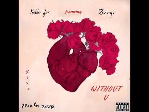 Kobla Jnr - Without U ft Zizzys [ Prod by Zizzys ]