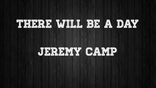 There Will Be A Day Lyrics - Jeremy Camp