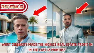 WHAT Celebrity MADE THE HIGHEST REAL ESTATE PROFIT IN THE LAST 12 MONTHS?"