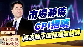 市場靜待CPI揭曉，高波動下回歸產業趨勢｜大戶羅盤籌碼動能 ｜謝宗霖 (圖)