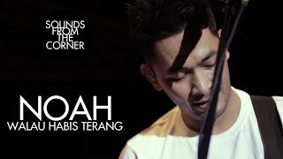 NOAH - Walau Habis Terang | Sounds From The Corner Live #4