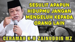 Download lagu SESULIT APAPUN HIDUPMU JANGAN MENGELUH KEPADA ORANG LAIN - K.H ZAINUDIN MZ DAI SEJUTA UMAT mp3
