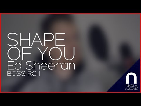 Ed Sheeran - Shape of you (Nikola Vuković loop cover) - BOSS RC-1