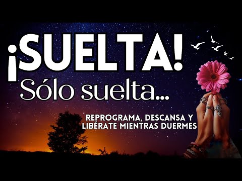 SUELTA, Sólo Suelta | Reprograma, Descansa y Libérate Mientras Duermes 🌙 Meditación Subconsciente