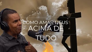 como Amar  Deus acima de todas as coisas RODRIGO SILVA