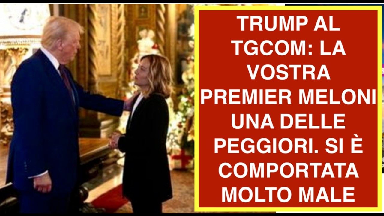TRUMP AL TGCOM: LA VOSTRA PREMIER MELONI UNA DELLE PEGGIORI. SI È COMPORTATA MOLTO MALE