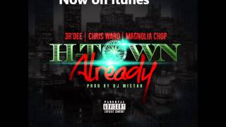 H Town Already feat 3R'DEE,Chris Ward,Magnolia Chop prod by Dj Mistah