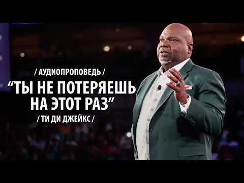 Ти Ди Джейкс Проповедь Мп3 Ты не потеряешь на этот раз!!! #ТиДиДжейкс