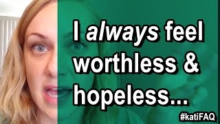 I always feel worthless and hopeless! Website/YouTube Wednesday! #KatiFAQ
