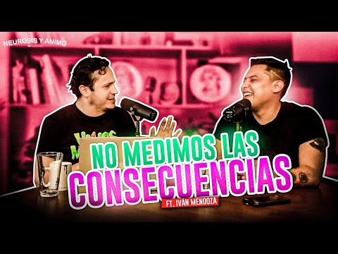 Neurosis y Ánimo con Iván Mendoza - No medimos las consecuencias (Episodio especial)