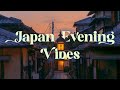 Japan Evening Vibes Lofi Mix For Focus And Relaxation