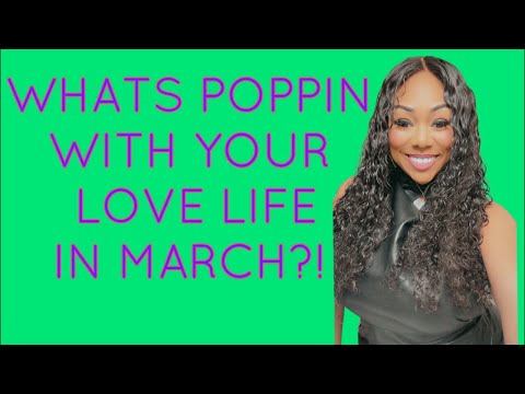 ALL SIGNS! WHATS POPPIN WITH YA LOVE LIFE IN MARCH?
