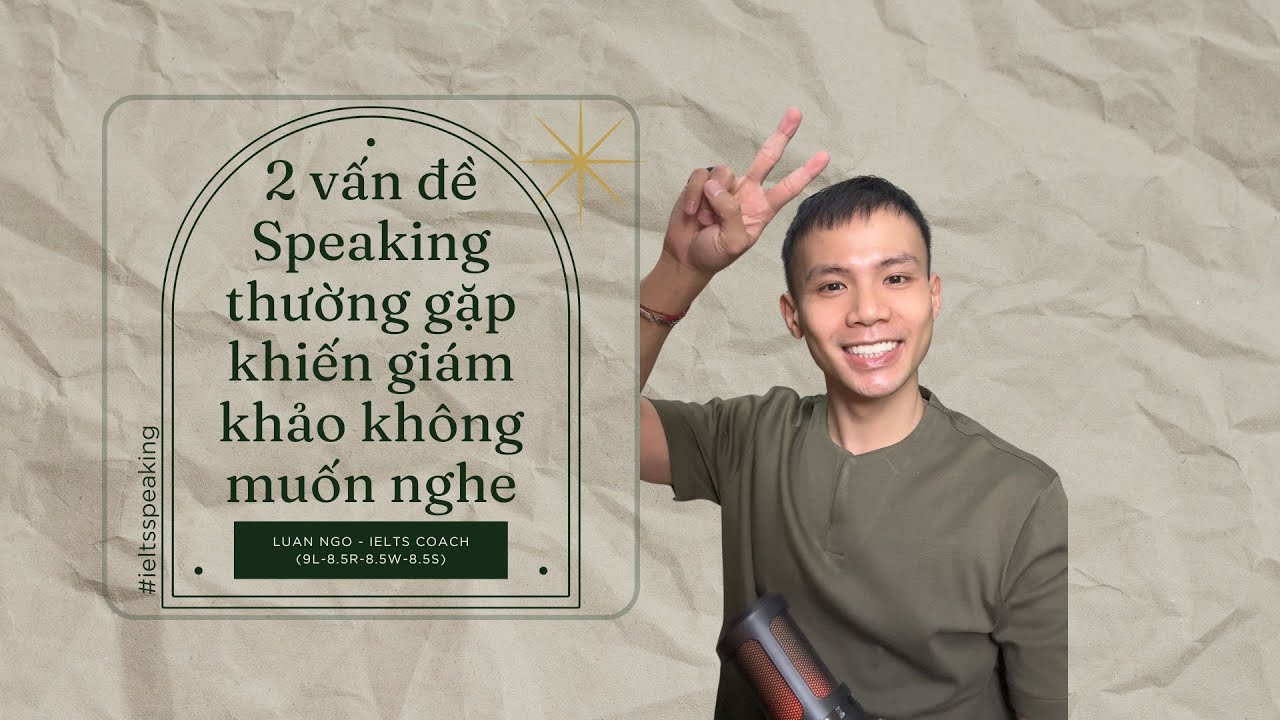 2 LỖI IELTS SPEAKING KHIẾN BẠN NÓI DÀI, NHƯNG GIÁM KHÁO KHÔNG MUỐN NGHE!