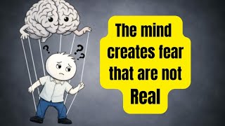 The mind creates fears that are not real | Psychology explain 