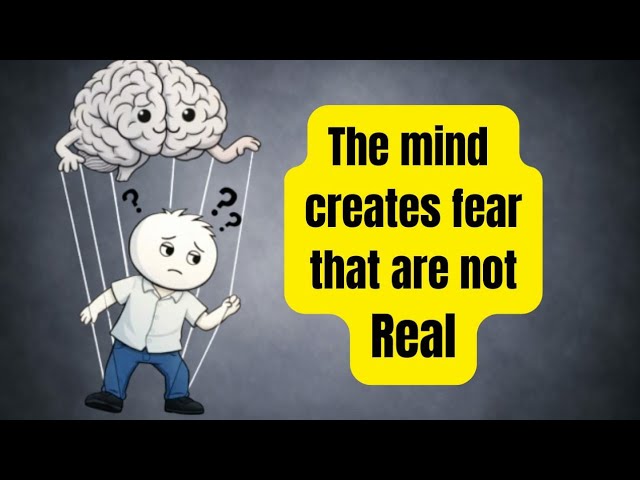 The mind creates fears that are not real | Psychology explain 