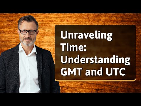 Unraveling Time: Understanding GMT and UTC