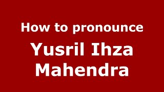 How to pronounce Yusril Ihza Mahendra