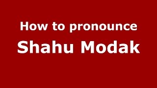How to pronounce Shahu Modak