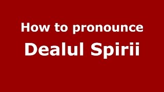 How to pronounce Dealul Spirii