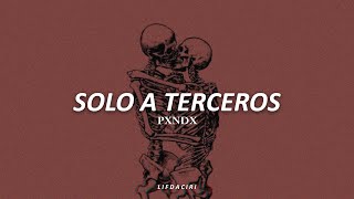 PXNDX-Solo a Terceros//Letra//