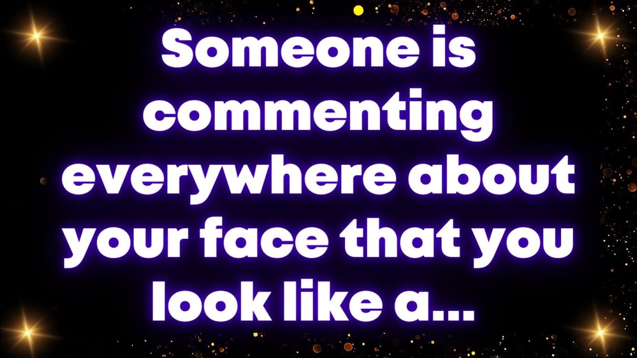 Someone is commenting everywhere about your face that you look like a... Angel message for you today