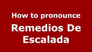 How to pronounce Remedios De Escalada