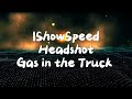 IShowSpeed Headshot Gas In The Truck Lyrics