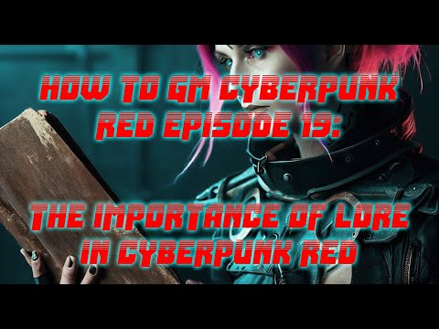 How to GM Cyberpunk RED Episode 19: The Importance of Lore in Cyberpunk RED