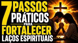 FORTALEÇA seus LAÇOS ESPIRITUAIS com 7 passos práticos!