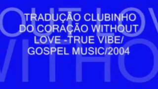 WITHOUT LOVE-TRUE VIBE.wmv