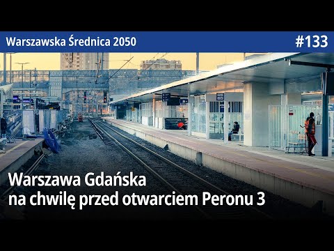 #133 Warszawa Gdańska na chwilę przed otwarciem Peronu 3! - Warszawska Średnica 2050