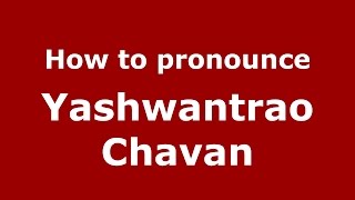 How to pronounce Yashwantrao Chavan