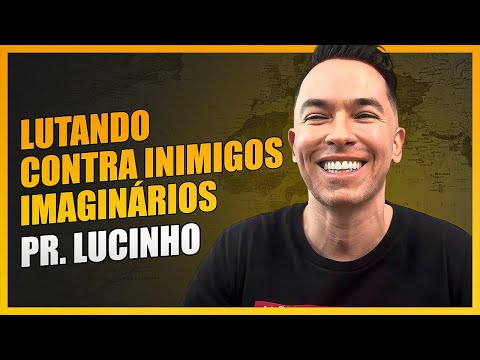 Lutando contra inimigos imaginários | Pr. Lucinho