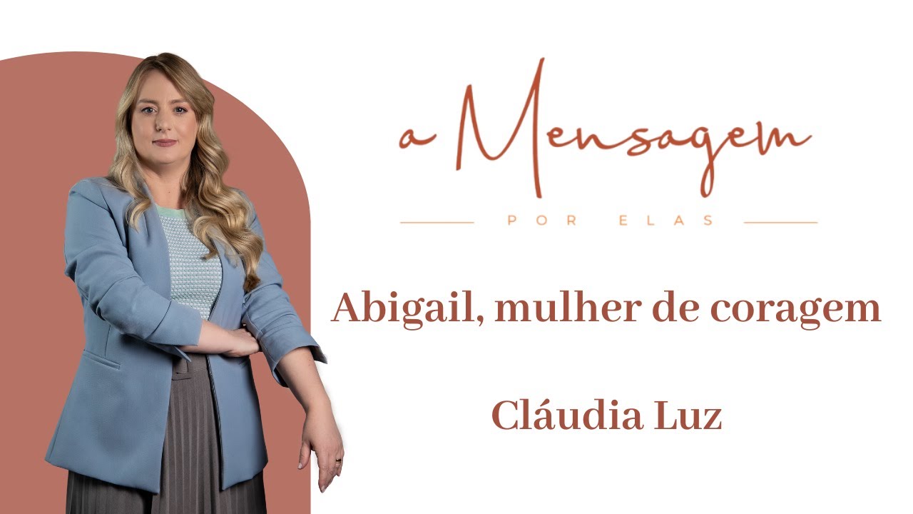 A MENSAGEM POR ELAS | Abigail, mulher de coragem | Claudia Luz
