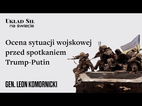 Ocena sytuacji wojskowej przed spotkaniem Trump-Putin - gen. Leon Komornicki