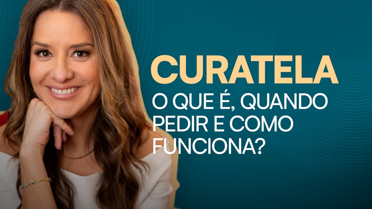 CURATELA: O QUE É, QUANDO PEDIR E COMO FUNCIONA?