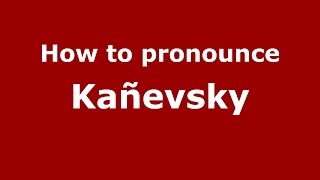 How to pronounce Kañevsky