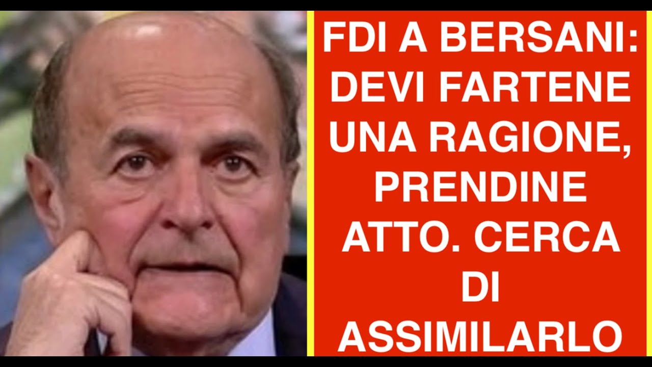 FDI A BERSANI: DEVI FARTENE UNA RAGIONE, PRENDINE ATTO. CERCA DI ASSIMILARLO