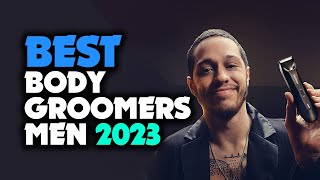 Our Preferred Picks of Best Body Groomers Men 2023!