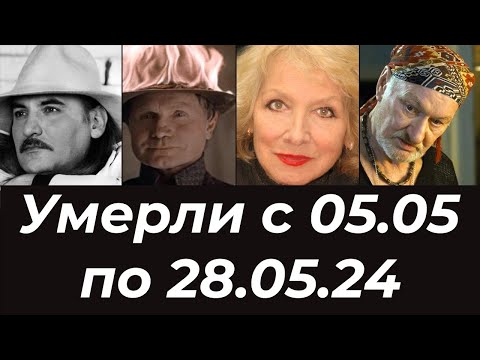 Российские Актеры Умершие с 5 по 28 мая 2024. Вечная память!