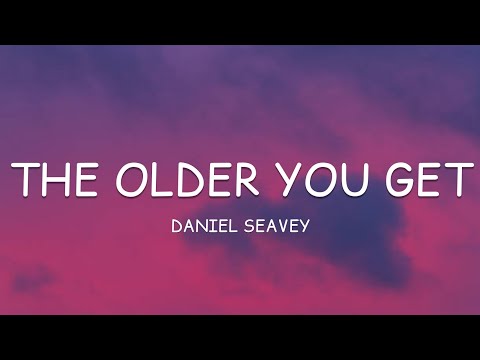 Daniel Seavey - The Older You Get (Lyrics)🎵